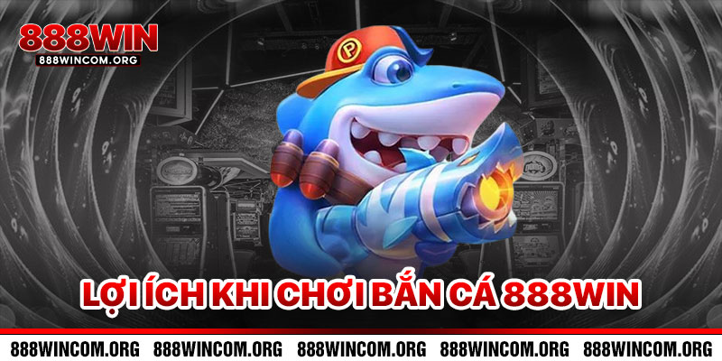 Lợi Ích Khi Chơi Bắn Cá 888win