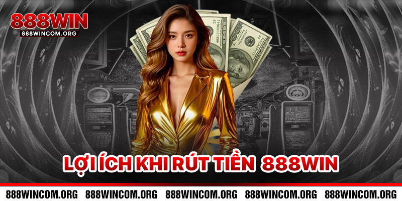 Lợi Ích Khi Rút Tiền 888win