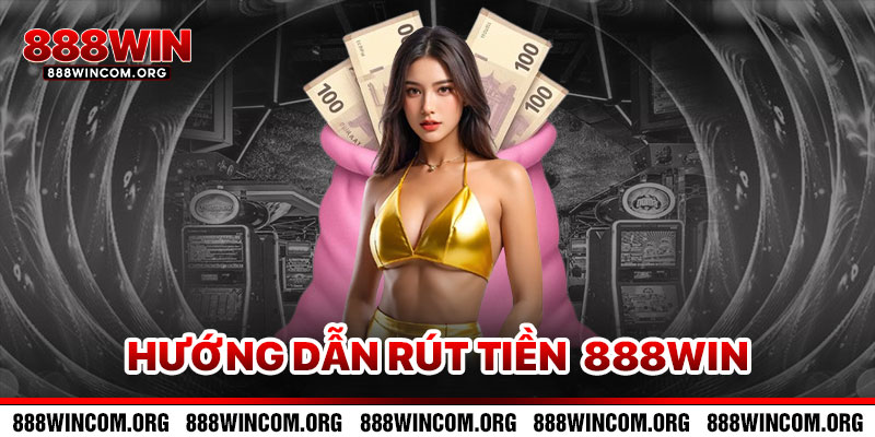 Hướng Dẫn Rút Tiền 888win
